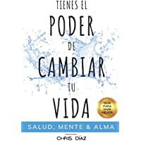Tienes el Poder de Cambiar tu Vida: Guía para Vivir Mejor: Salud- Mente &amp- Alma: Hábitos y Técnicas para Recuperar tu…